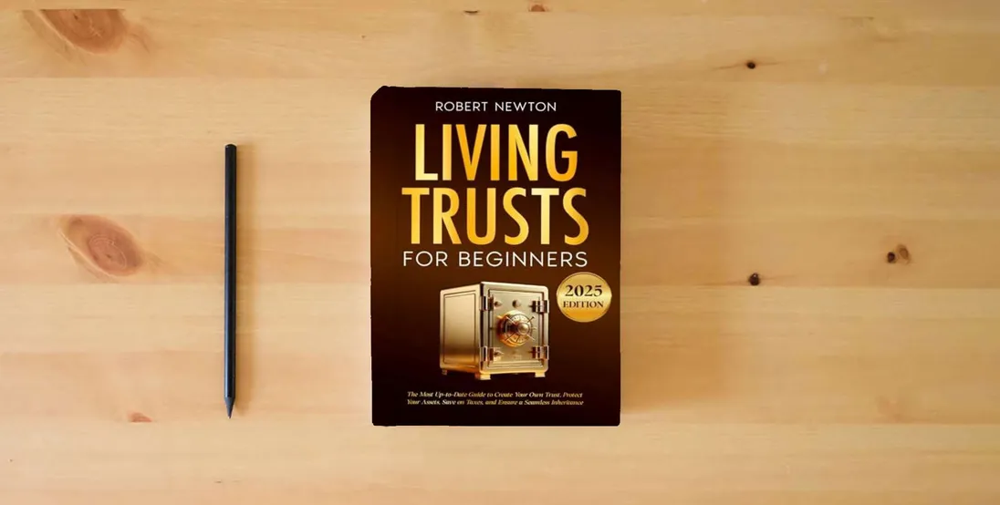 The book Living Trusts for Beginners: The Most Up-to-Date Guide to Create Your Own Trust, Protect Your Assets, Save on Taxes, and Ensure a Seamless Inheritance} is on the table