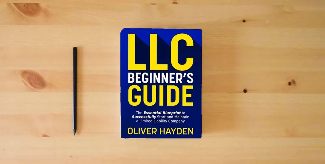 The book LLC Beginner's Guide: The Essential Blueprint to Successfully Start and Maintain a Limited Liability Company (A Practical and User-Friendly Handbook)} is on the table