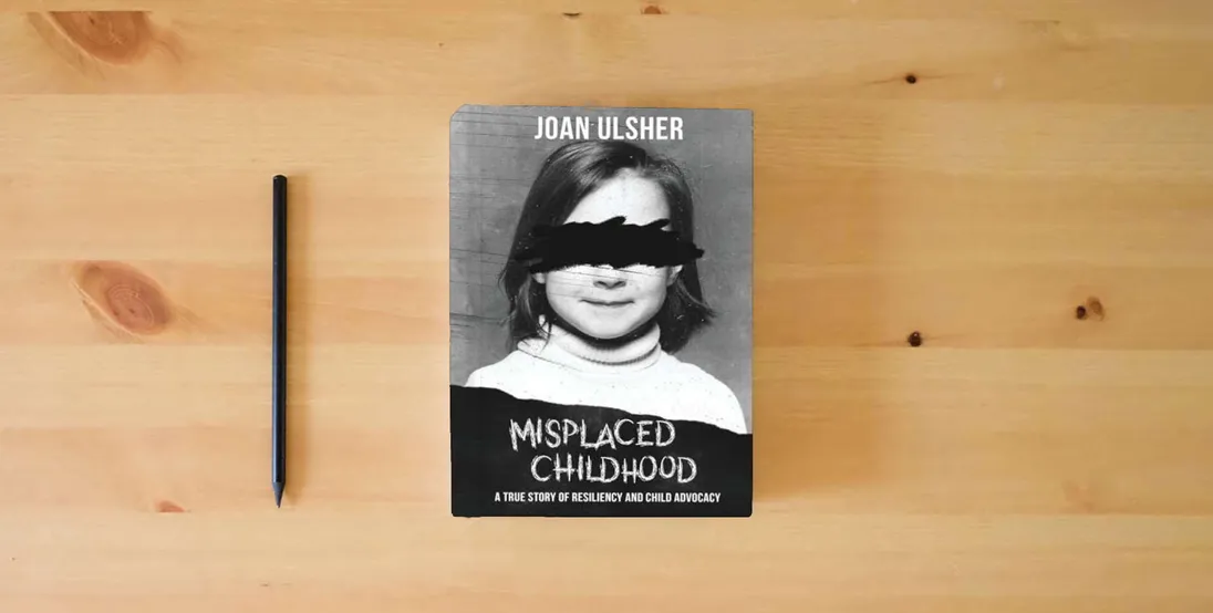The book MISPLACED CHILDHOOD: A TRUE STORY OF RESILIENCY AND CHILD ADVOCACY} is on the table