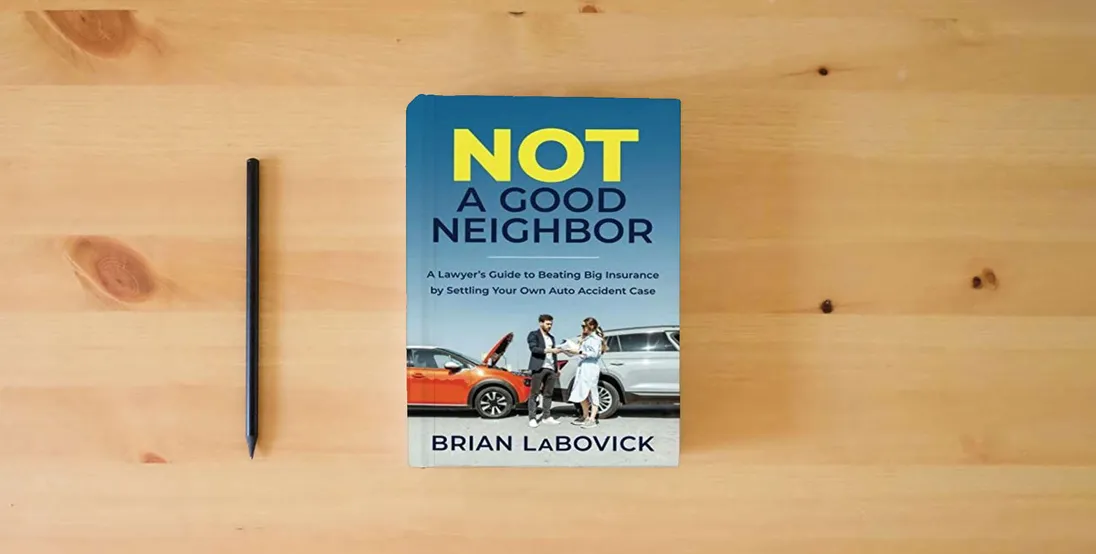 The book Not a Good Neighbor: A Lawyer’s Guide to Beating Big Insurance by Settling Your Own Auto Accident Case} is on the table