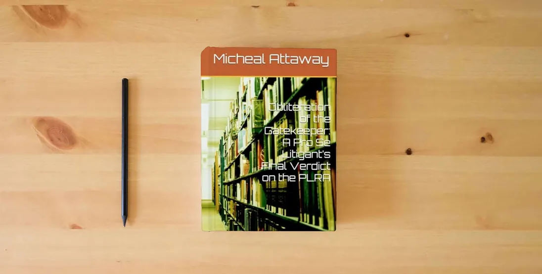The book Obliteration of the Gatekeeper: A Pro Se Litigant’s Final Verdict on the PLRA (My Journey through Hell and my redemption)} is on the table