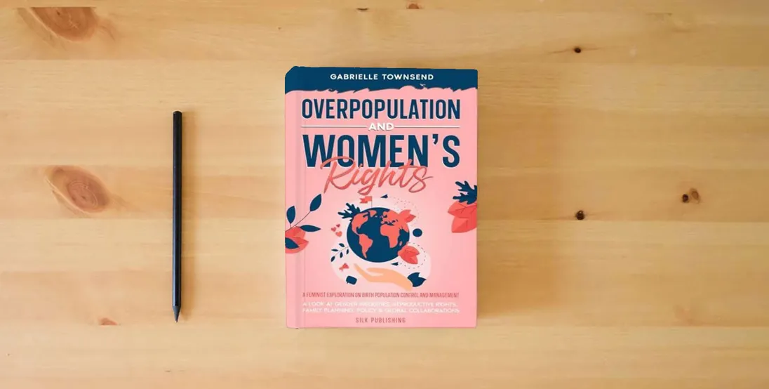 The book Overpopulation And Women's Rights: A Feminist Exploration On Birth Population Control and Management: A Look at Gender Inequities, Reproductive Rights, Family Planning, Policy & Global Collaborations} is on the table