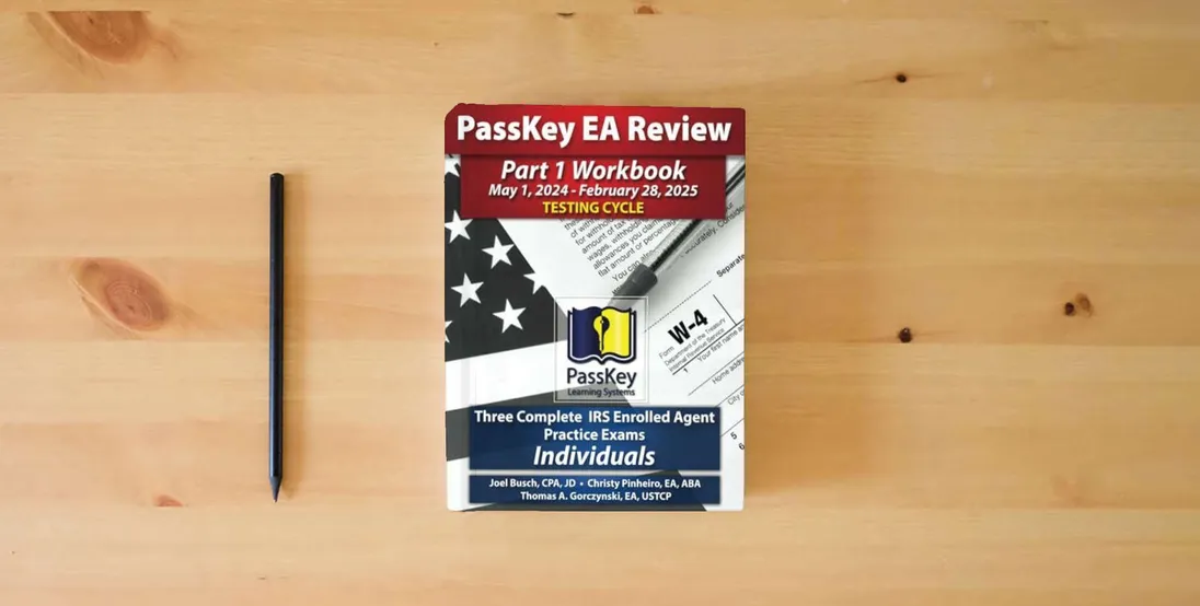 The book PassKey Learning Systems EA Review Part 1 Workbook: Three Complete IRS Enrolled Agent Practice Exams for Individuals: (May 1, 2024-February 28, 2025 ... 1, 2024 - February 28, 2025 Testing Cycle))} is on the table