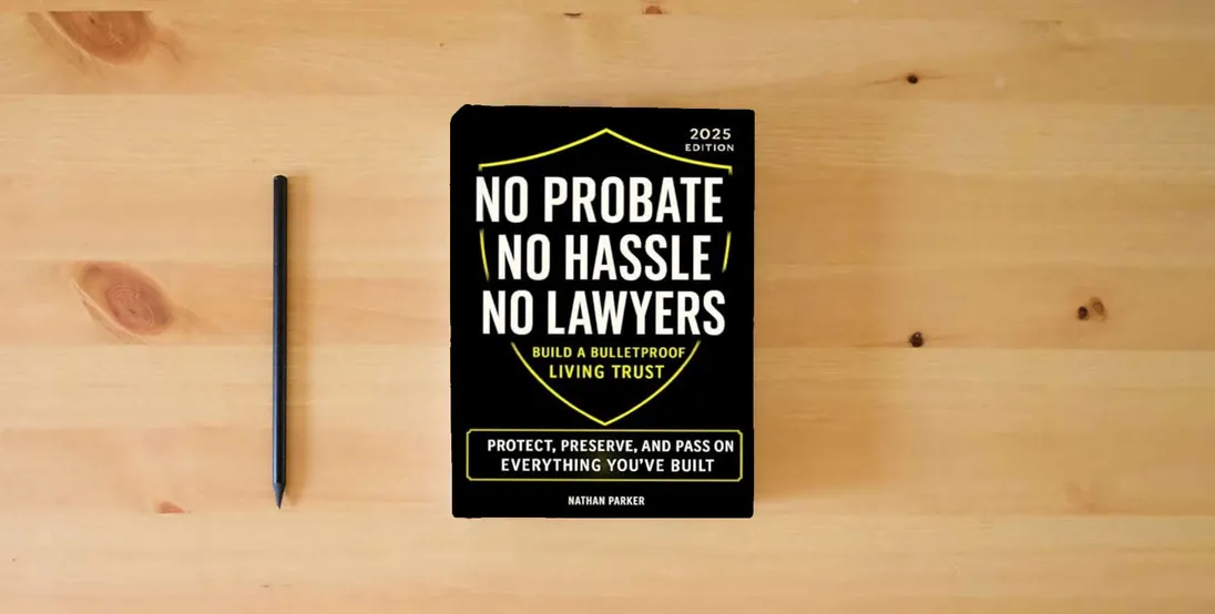 The book No Probate. No Hassle. No Lawyers: Build a Bulletproof Living Trust to Protect, Preserve, and Pass On Everything You’ve Built – and Save Your Family Time, Money & Stress} is on the table