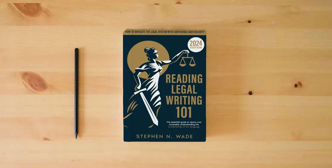 The book Reading Legal Writing 101: The Essential Guide to Clearly and Accessibly Understanding the Fundamentals of Law Language and Navigating the Legal System with Confidence and Security} is on the table
