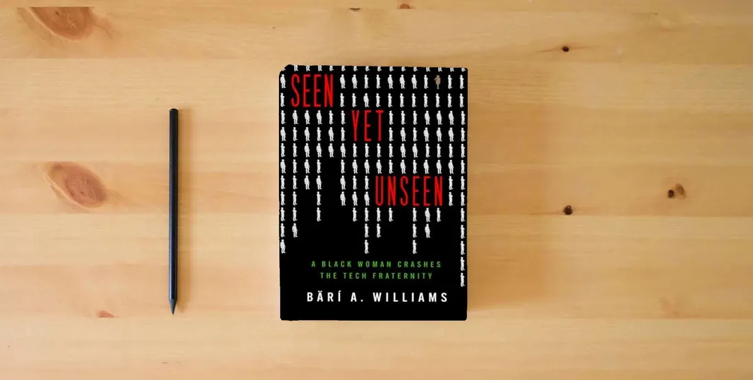 The book Seen Yet Unseen: A Black Woman Crashes the Tech Fraternity} is on the table