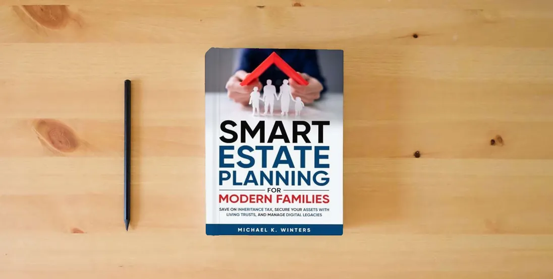 The book SMART ESTATE PLANNING FOR MODERN FAMILIES: Save on Inheritance Tax, Secure Your Assets with Living Trusts, and Manage Digital Legacies} is on the table