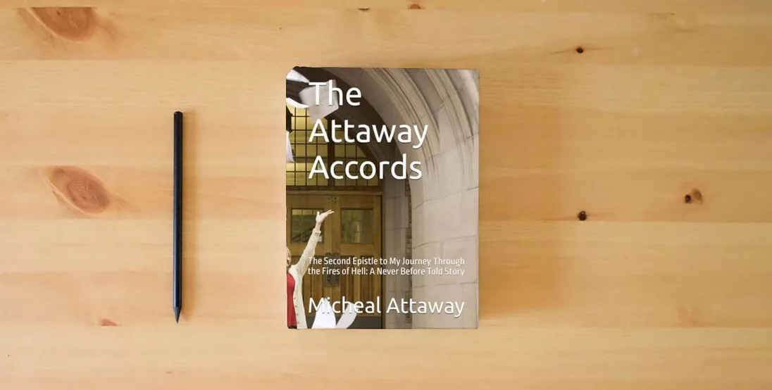 The book The Attaway Accords: The Second Epistle to My Journey Through the Fires of Hell: A Never Before Told Story (My Journey through Hell and my redemption)} is on the table