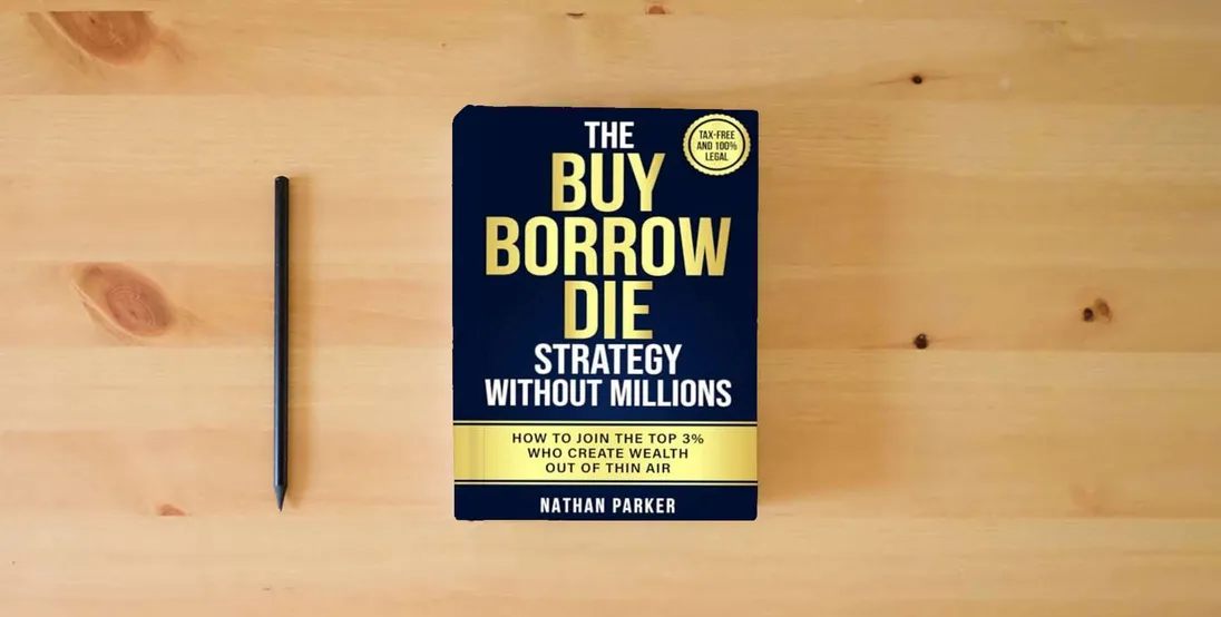 The book The Buy Borrow Die Strategy Without Millions: How to Join the Top 3% Who Create Wealth Out of Thin Air – Tax-Free and 100% Legal} is on the table