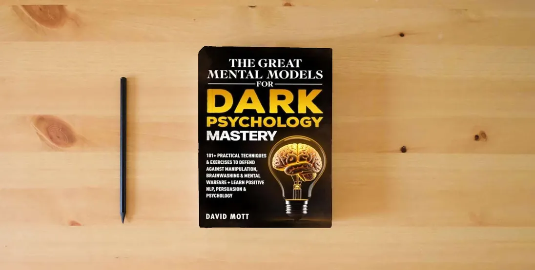 The book The Great Mental Models for Dark Psychology Mastery: 101+ Practical Techniques & Exercises to Defend Against Manipulation, Brainwashing & Mental Warfare + Learn Positive NLP, Persuasion & Psychology} is on the table