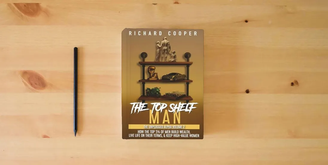 The book The Top Shelf Man: How the top 5% of men build wealth, live life on their terms, & keep high-value women} is on the table