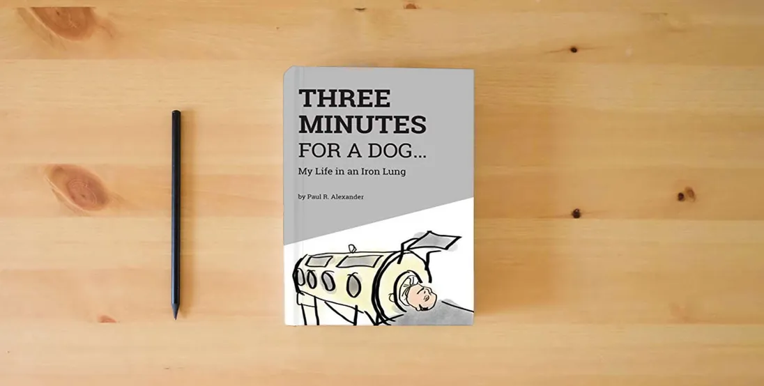The book Three Minutes for a Dog: My Life in an Iron Lung} is on the table