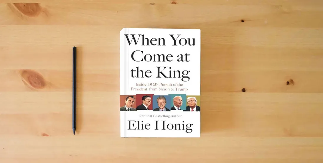 The book When You Come at the King: Inside DOJ's Pursuit of the President, from Nixon to Trump} is on the table