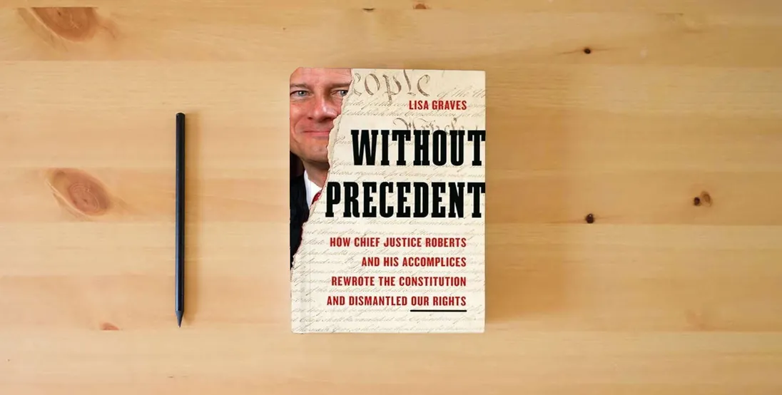 The book Without Precedent: How Chief Justice Roberts and His Accomplices Rewrote the Constitution and Dismantled Our Rights} is on the table