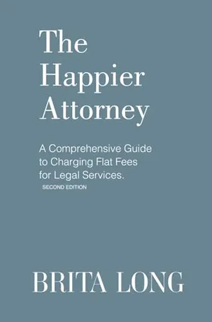 Book Cover: The Happier Attorney: A Comprehensive Guide to Charging Flat Fees for Legal Services