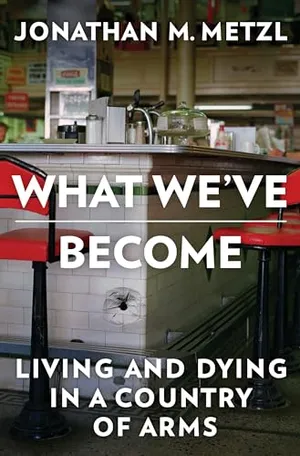 Book Cover: What We've Become: Living and Dying in a Country of Arms