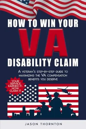 Book Cover: How to Win Your VA Disability Claim: A Veteran's Step-by-Step Guide to Maximizing the VA Compensation Benefits You Deserve