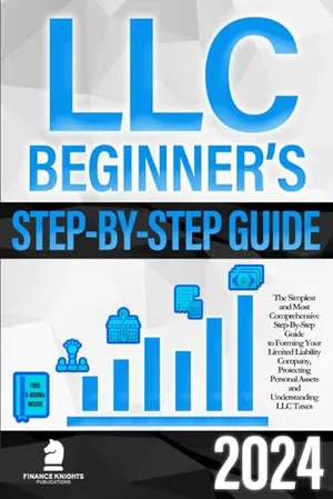Book Cover: LLC Beginner’s Guide: The Simplest and Most Comprehensive Step-By-Step Guide to Forming Your Limited Liability Company, Protecting Personal Assets and Understanding LLC Taxes