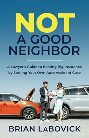 Book Cover: Not a Good Neighbor: A Lawyer’s Guide to Beating Big Insurance by Settling Your Own Auto Accident Case