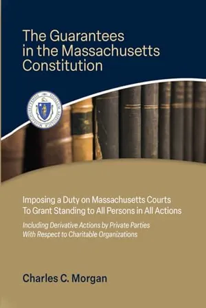Book Cover: The Guarantees in the Massachusetts Constitution Imposing a Duty on Massachusetts Courts to Grant Standing to All Persons in All Actions