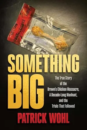 Book Cover: Something Big: The True Story of the Brown's Chicken Massacre, A Decade-Long Manhunt, and the Trials That Followed