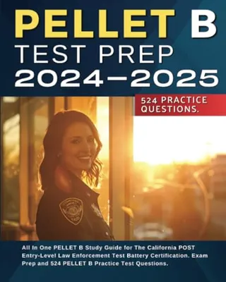 Book Cover: PELLET B Test Prep 2024-2025: All In One PELLET B Study Guide for The California POST Entry-Level Law Enforcement Test Battery Certification. Exam Prep and 524 PELLET B Practice Test Questions.