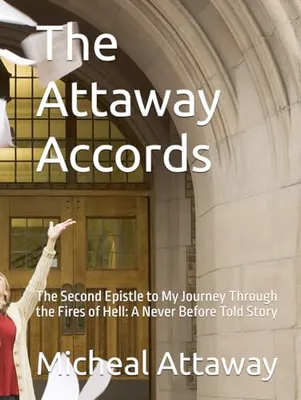 Book Cover: The Attaway Accords: The Second Epistle to My Journey Through the Fires of Hell: A Never Before Told Story (My Journey through Hell and my redemption)