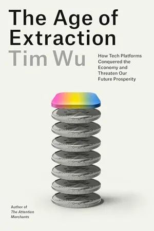 Book Cover: The Age of Extraction: How Tech Platforms Conquered the Economy and Threaten Our Future Prosperity