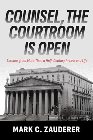 Book Cover: Counsel, the Courtroom Is Open: Lessons from More Than a Half-Century in Law and Life
