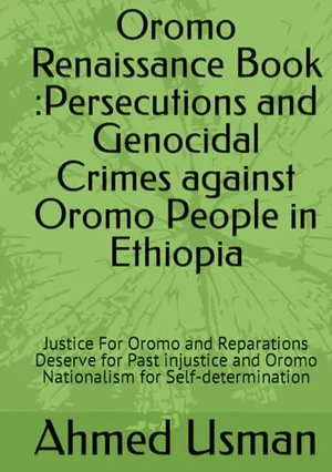 Book Cover: Oromo Renaissance Book :Persecutions and Genocidal Crimes against Oromo People in Ethiopia: Justice For Oromo and Reparations Deserve for Past injustice and Oromo Nationalism for Self-determination