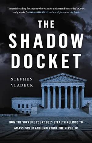 Book Cover: The Shadow Docket: How the Supreme Court Uses Stealth Rulings to Amass Power and Undermine the Republic