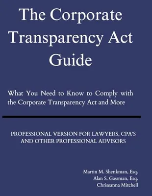 Book Cover: The Corporate Transparency Act Guide - Professional Version: What You Need to Know to Comply with the Corporate Transparency Act and More