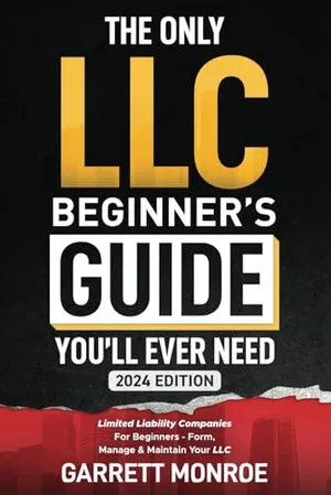 Book Cover: The Only LLC Beginners Guide You’ll Ever Need: Limited Liability Companies For Beginners - Form, Manage & Maintain Your LLC (Starting a Business Book) (How to Start a Business)