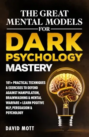 Book Cover: The Great Mental Models for Dark Psychology Mastery: 101+ Practical Techniques & Exercises to Defend Against Manipulation, Brainwashing & Mental Warfare + Learn Positive NLP, Persuasion & Psychology