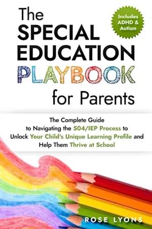Book Cover: The Special Education Playbook for Parents: The Complete Guide to Navigating the 504/IEP Process to Unlock Your Child's Unique Learning Profile and ... Thrive at School (The ADHD Parent's Toolbox)