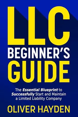 Book Cover: LLC Beginner's Guide: The Essential Blueprint to Successfully Start and Maintain a Limited Liability Company (A Practical and User-Friendly Handbook)
