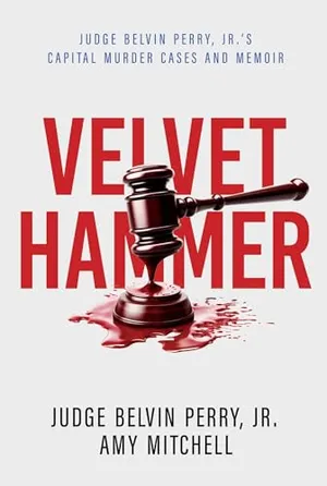Book Cover: The Velvet Hammer: Judge Belvin Perry, Jr.'s Capital Murder Cases and Memoir