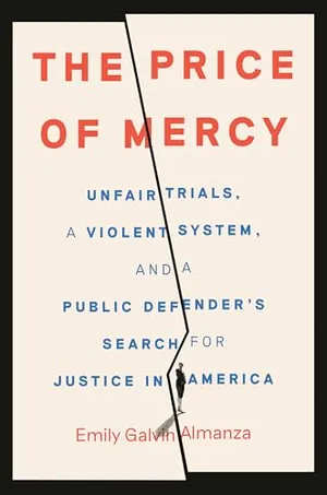 Book Cover: The Price of Mercy: Unfair Trials, a Violent System, and a Public Defender's Search for Justice in America