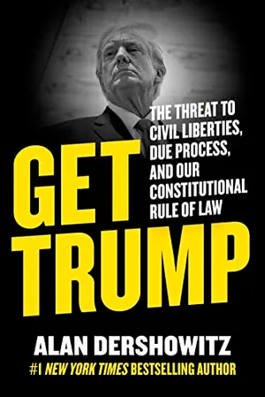 Book Cover: Get Trump: The Threat to Civil Liberties, Due Process, and Our Constitutional Rule of Law