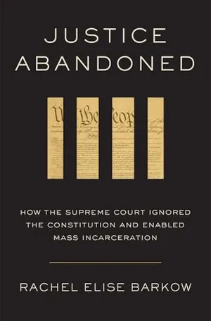 Book Cover: Justice Abandoned: How the Supreme Court Ignored the Constitution and Enabled Mass Incarceration