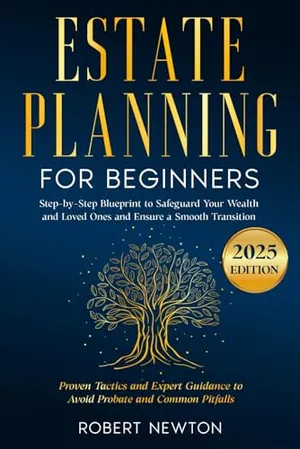 Book Cover: Estate Planning for Beginners: Step-by-Step Blueprint to Safeguard Your Wealth and Loved Ones and Ensure a Smooth Transition | Proven Tactics and Expert Guidance to Avoid Probate and Common Pitfalls