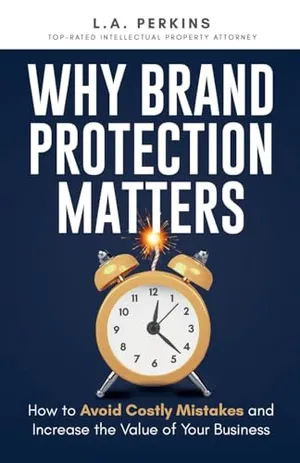 Book Cover: Why Brand Protection Matters: How to Avoid Costly Mistakes and Increase the Value of Your Business