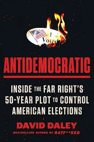 Book Cover: Antidemocratic: Inside the Far Right's 50-Year Plot to Control American Elections