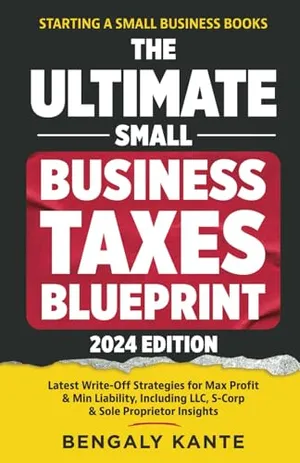 Book Cover: THE ULTIMATE SMALL BUSINESS TAXES BLUEPRINT: Latest Write-Off Strategies for Max Profit & Min Liability, Including LLC, S-Corp & Sole Proprietor Insights (Starting A Small Business Books)