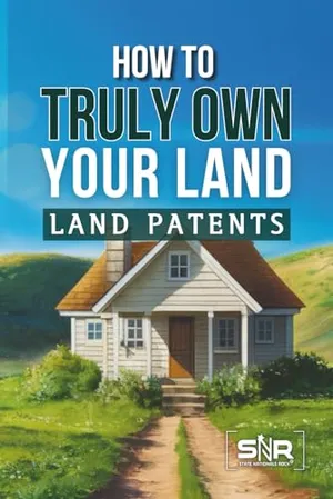 How to Truly Own Your Land: Land Patents Made Simple Book Cover: How to Truly Own Your Land: Land Patents Made Simple