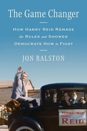 The Game Changer: How Harry Reid Remade the Rules and Showed Democrats How to Fight Book Cover: The Game Changer: How Harry Reid Remade the Rules and Showed Democrats How to Fight