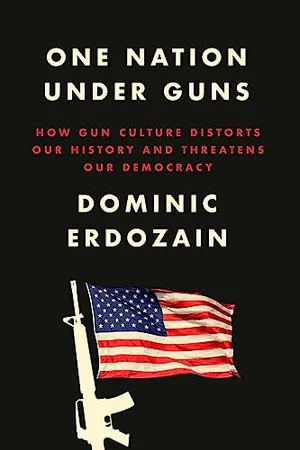 Book Cover: One Nation Under Guns: How Gun Culture Distorts Our History and Threatens Our Democracy