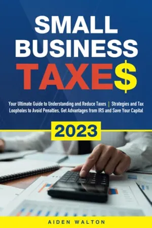 Book Cover: Small Business Taxes 2023: Your Ultimate Guide to Understanding and Reduce Taxes | Strategies and Tax Loopholes to Avoid Penalties, Get Advantages from IRS and Save Your Capital
