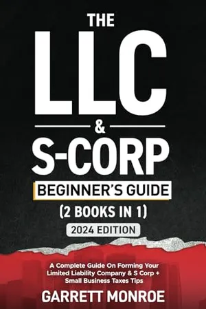 Book Cover: The LLC & S-Corp Beginner's Guide: A Complete Guide On Forming Your Limited Liability Company & S-Corp + Small Business Taxes Tips (How to Start a Business)