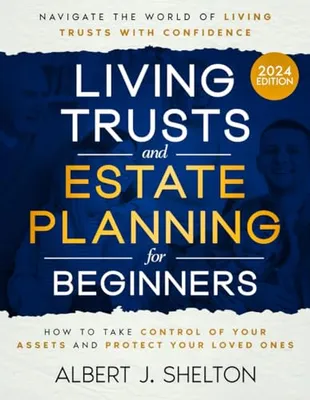 Book Cover: Living Trusts and Estate Planning for Beginners: How to Take Control of Your Assets, Protect Your Loved Ones, and Navigate the World of Living Trusts with Confidence